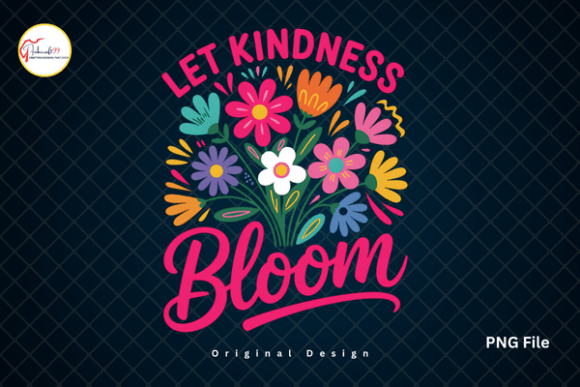 Inspirational Let Kindness Bloom PNG: A Burst of Floral Positivity